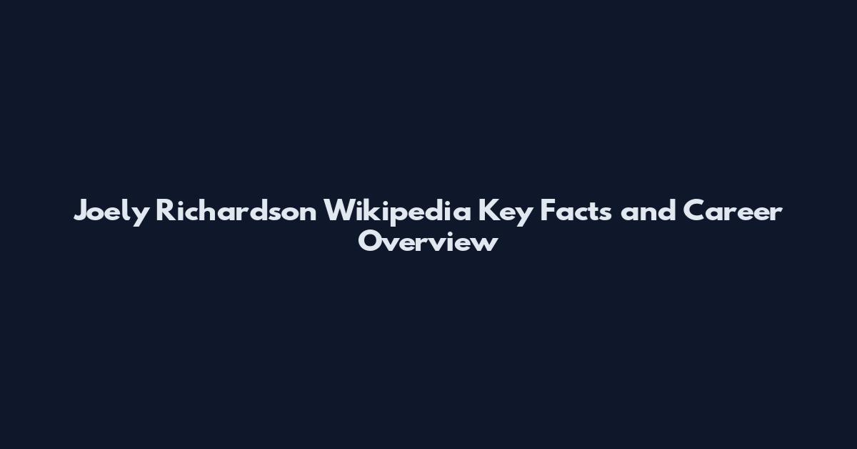 Joely Richardson Wikipedia Key Facts and Career Overview