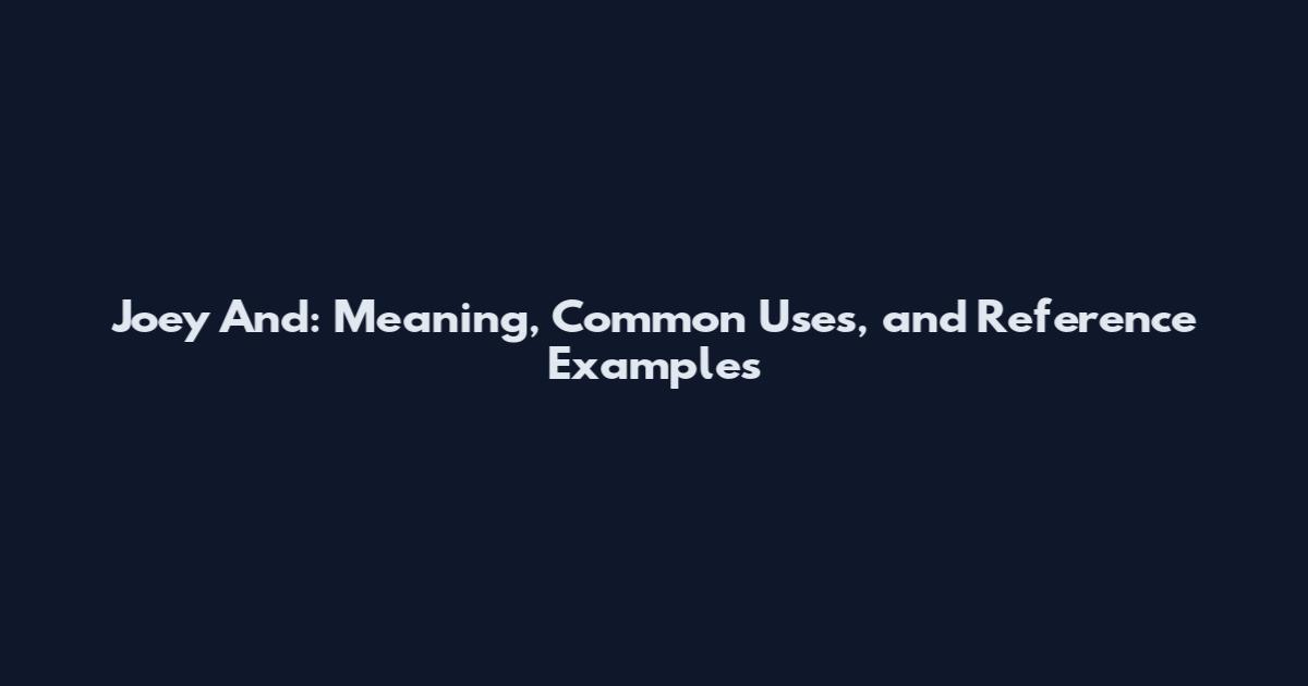 Joey And: Meaning, Common Uses, and Reference Examples