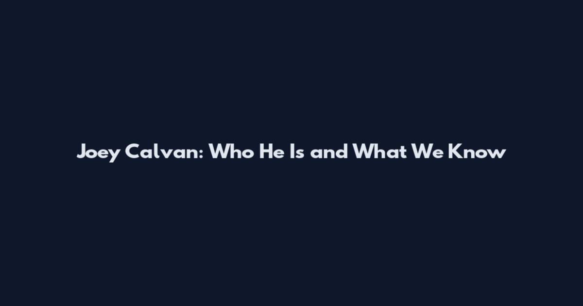 Joey Calvan: Who He Is and What We Know