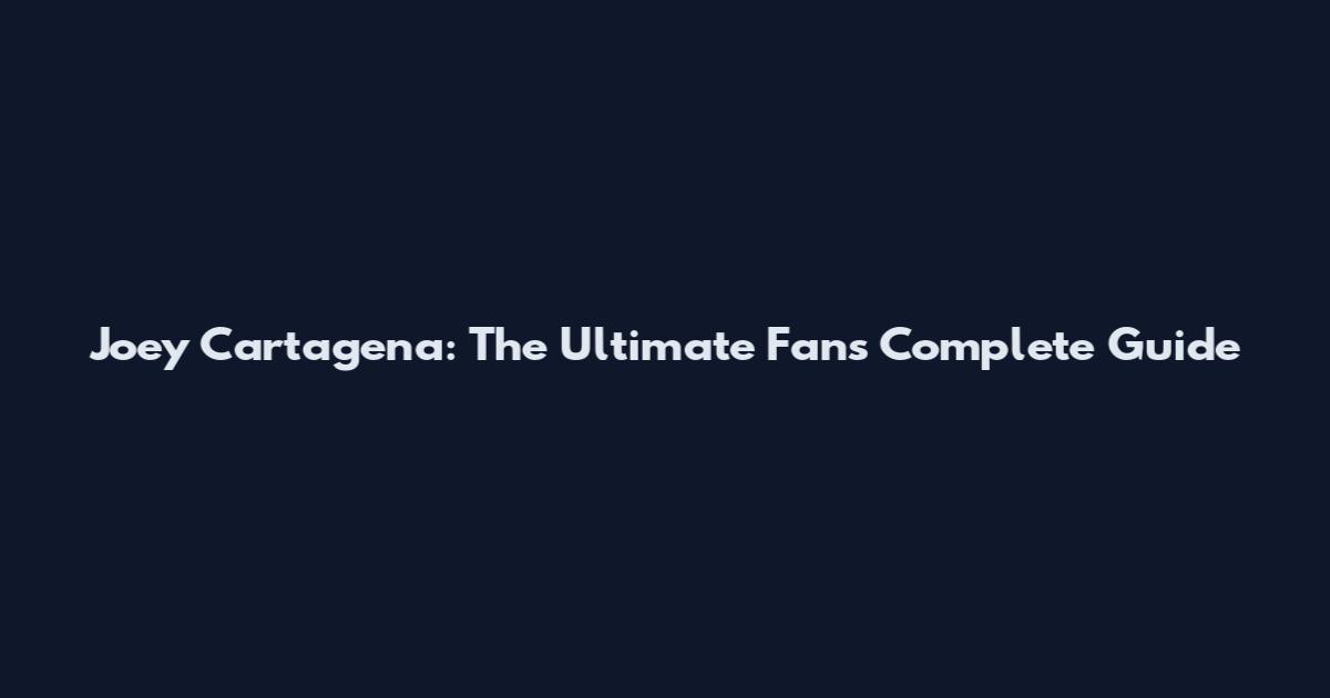 Joey Cartagena: The Ultimate Fan's Complete Guide