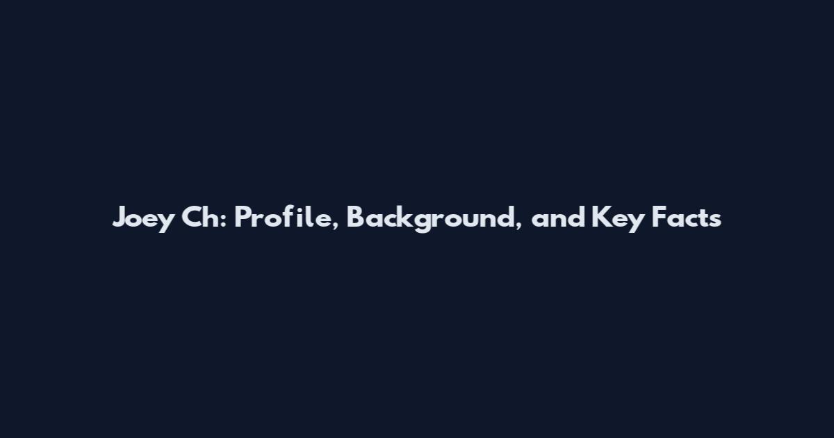 Joey Ch: Profile, Background, and Key Facts