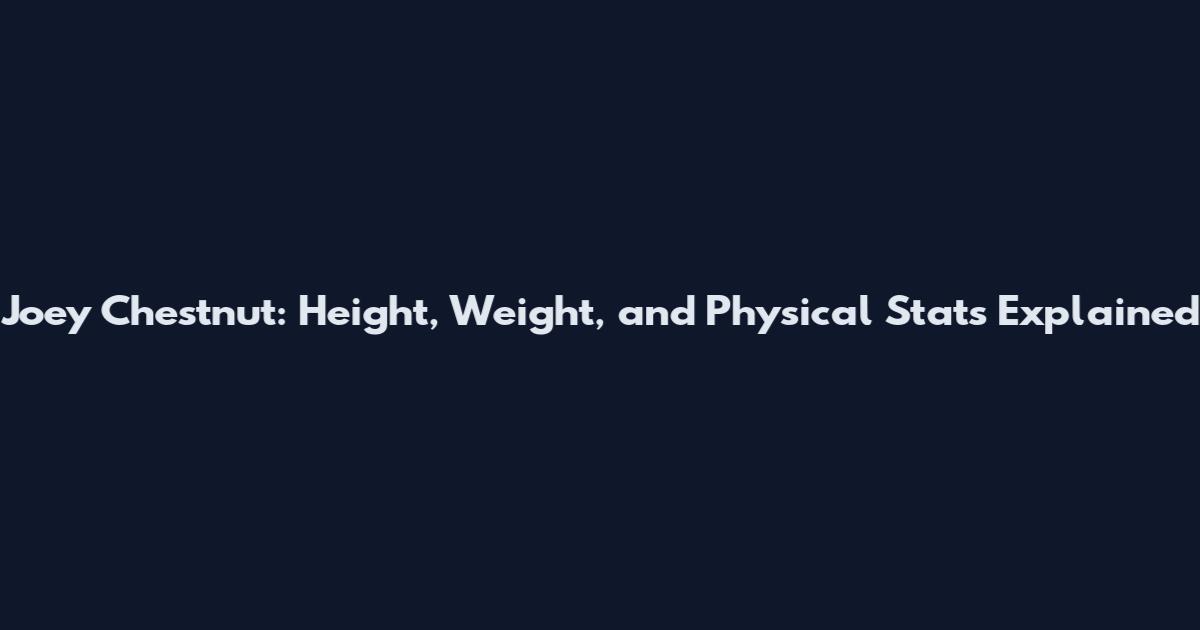 Joey Chestnut: Height, Weight, and Physical Stats Explained