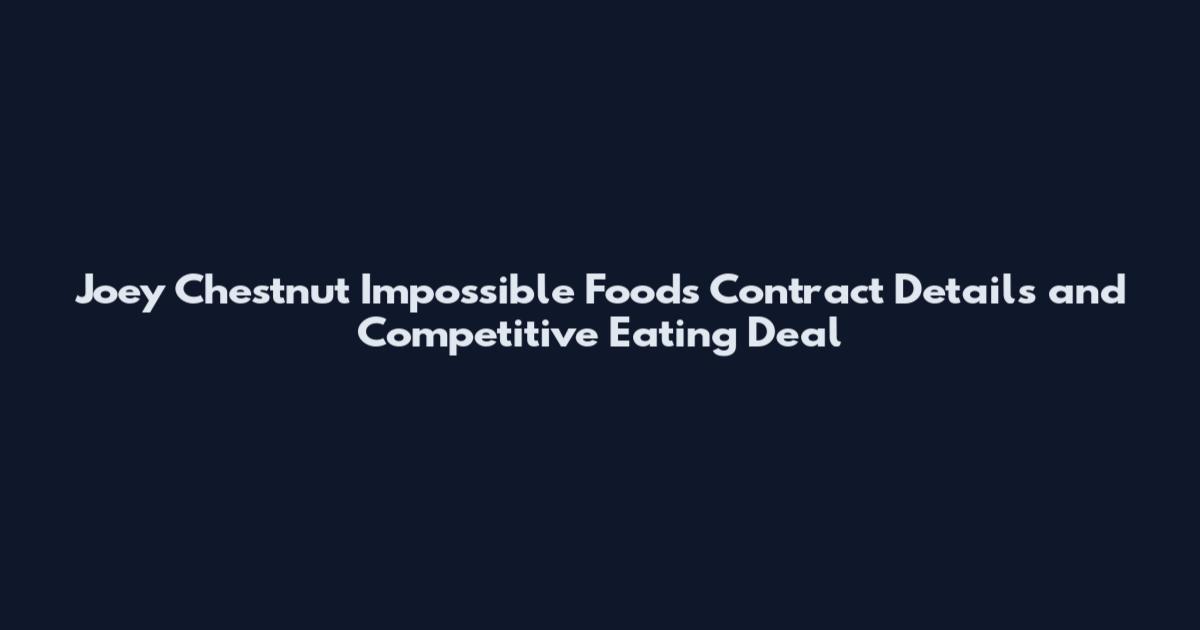 Joey Chestnut Impossible Foods Contract Details and Competitive Eating Deal