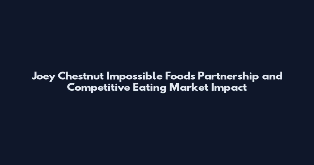 Joey Chestnut Impossible Foods Partnership and Competitive Eating Market Impact
