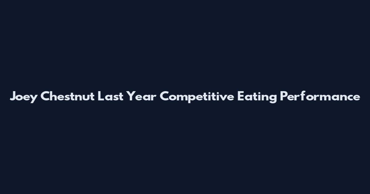Joey Chestnut Last Year Competitive Eating Performance