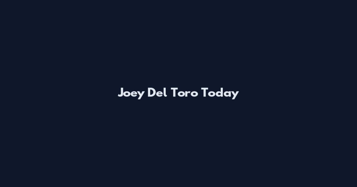 Joey Del Toro Today