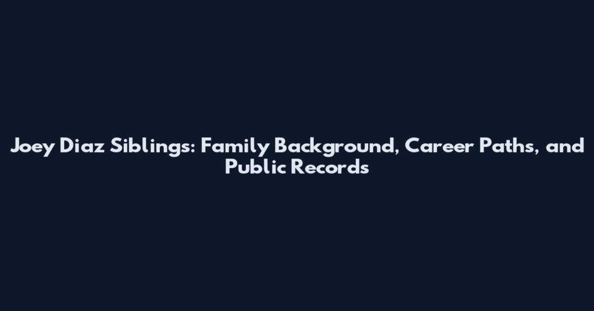 Joey Diaz Siblings: Family Background, Career Paths, and Public Records