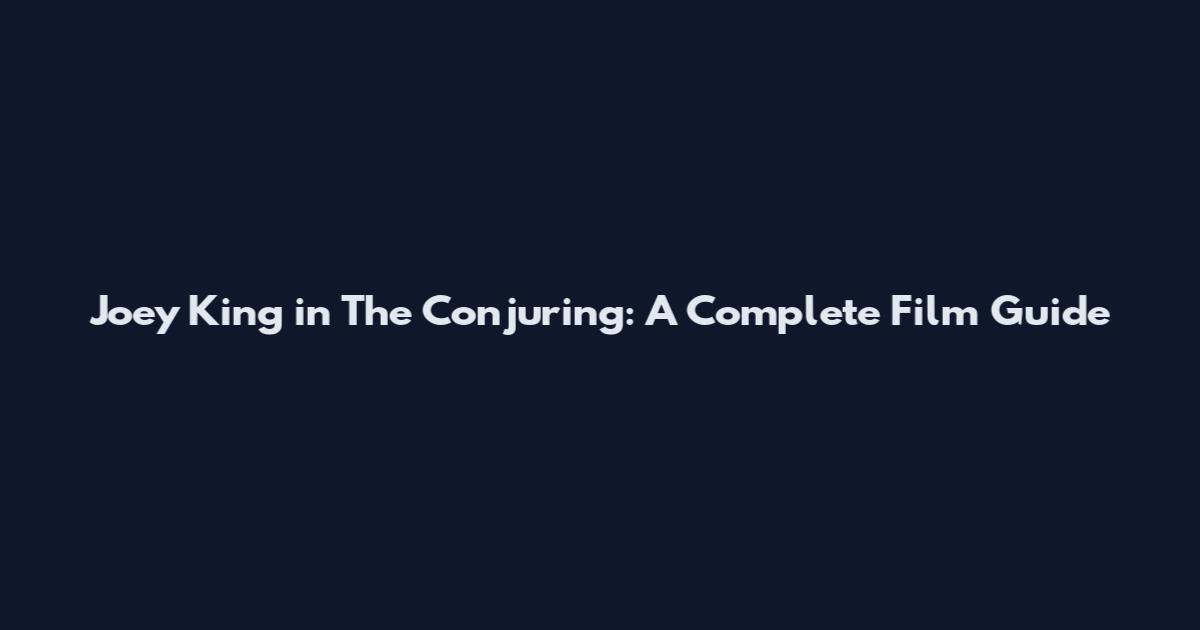 Joey King in The Conjuring: A Complete Film Guide