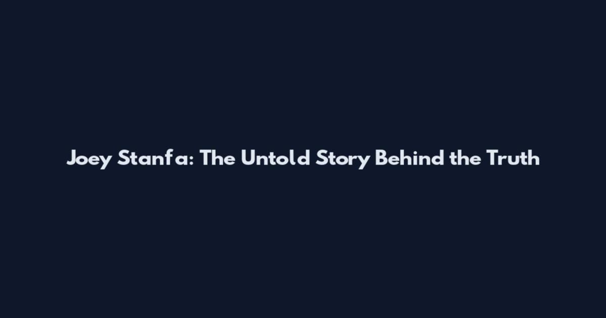 Joey Stanfa: The Untold Story Behind the Truth
