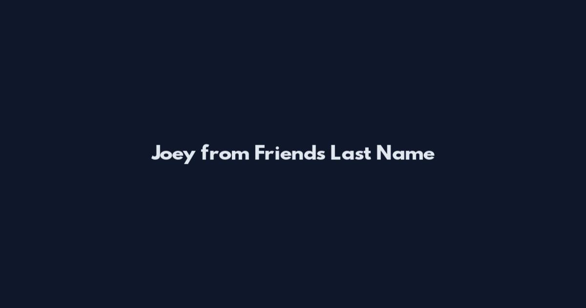 Joey from Friends Last Name