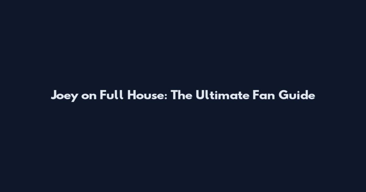 Joey on Full House: The Ultimate Fan Guide