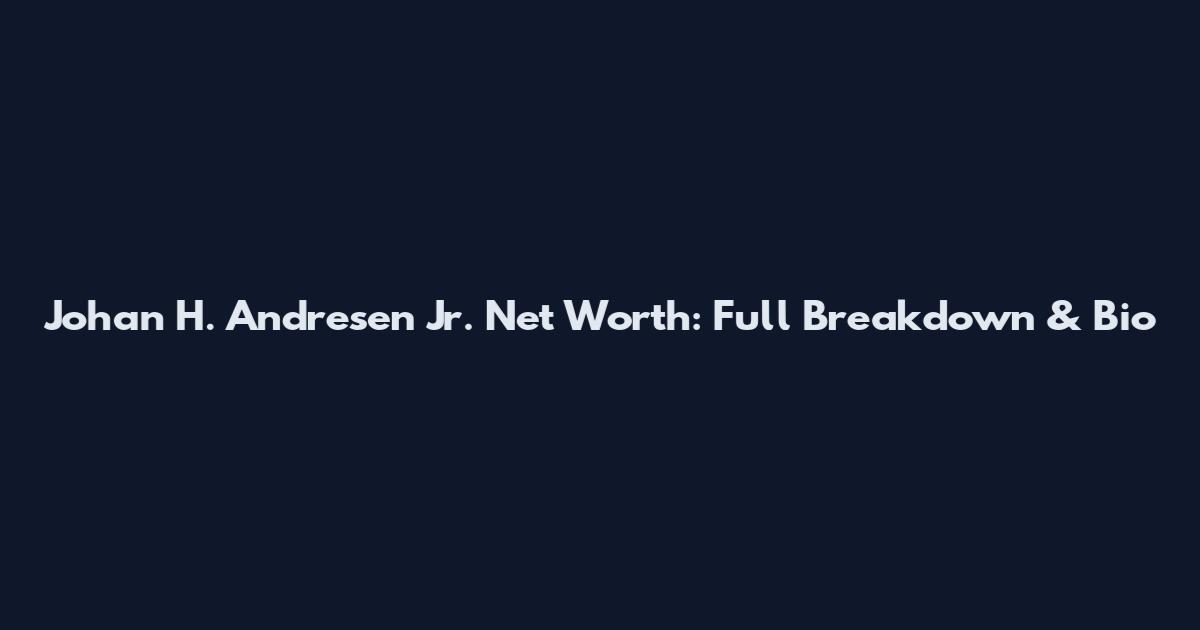 Johan H. Andresen Jr. Net Worth: Full Breakdown & Bio