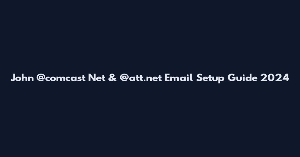 John @comcast Net & @att.net Email Setup Guide 2024
