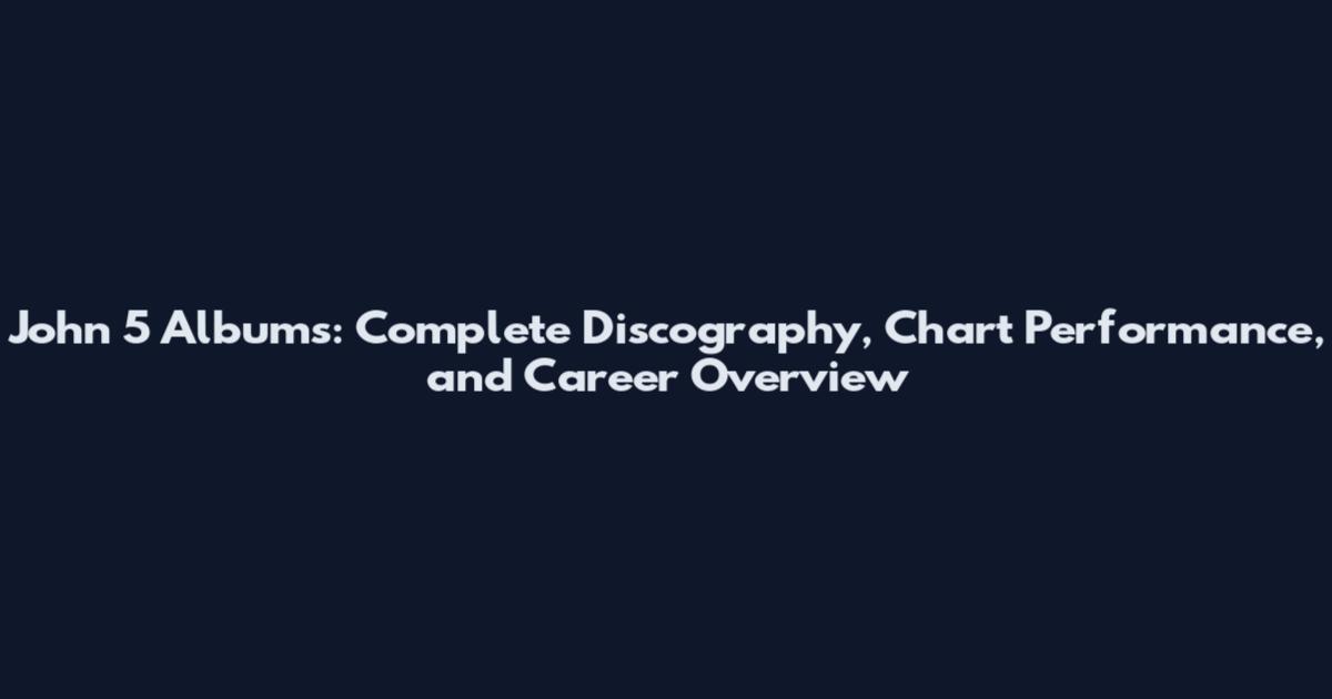 John 5 Albums: Complete Discography, Chart Performance, and Career Overview