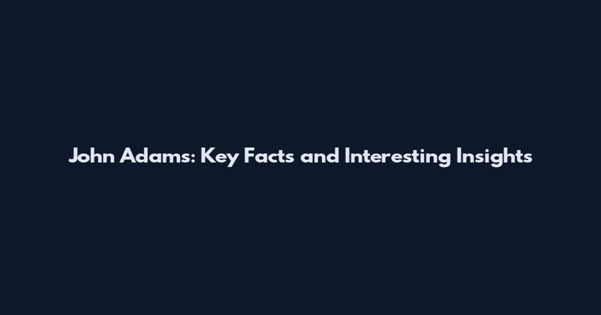 John Adams: Key Facts and Interesting Insights