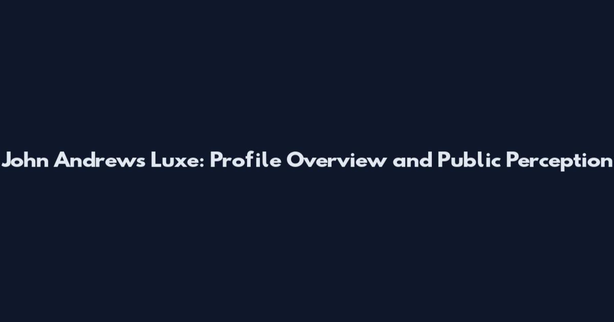 John Andrews Luxe: Profile Overview and Public Perception