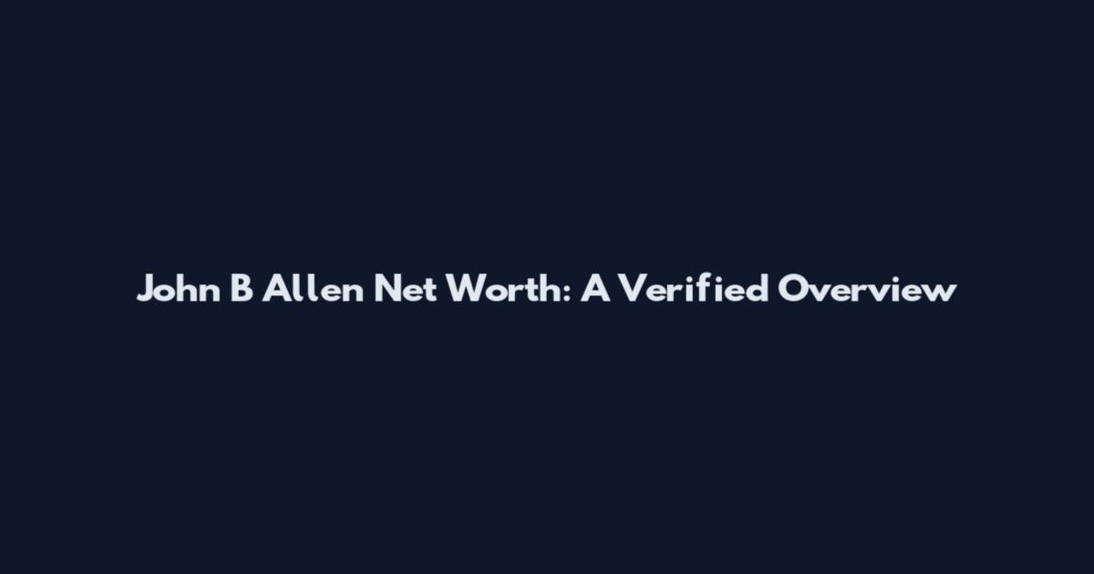 John B Allen Net Worth: A Verified Overview