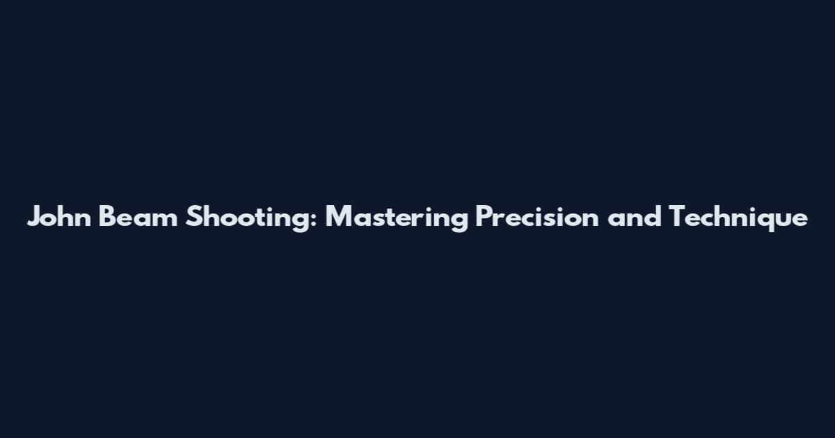 John Beam Shooting: Mastering Precision and Technique
