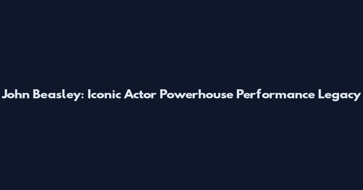 John Beasley: Iconic Actor Powerhouse Performance Legacy