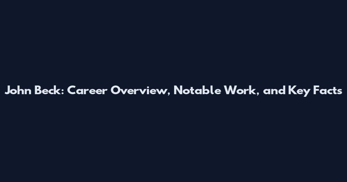 John Beck: Career Overview, Notable Work, and Key Facts