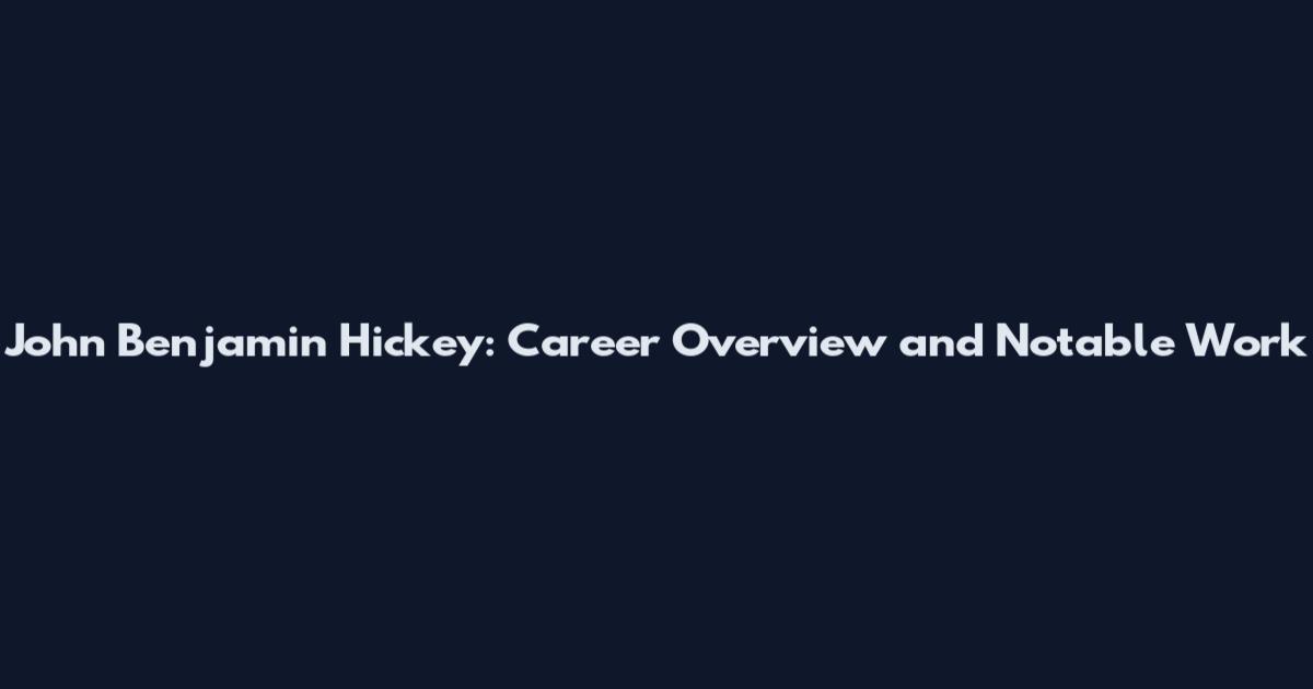 John Benjamin Hickey: Career Overview and Notable Work