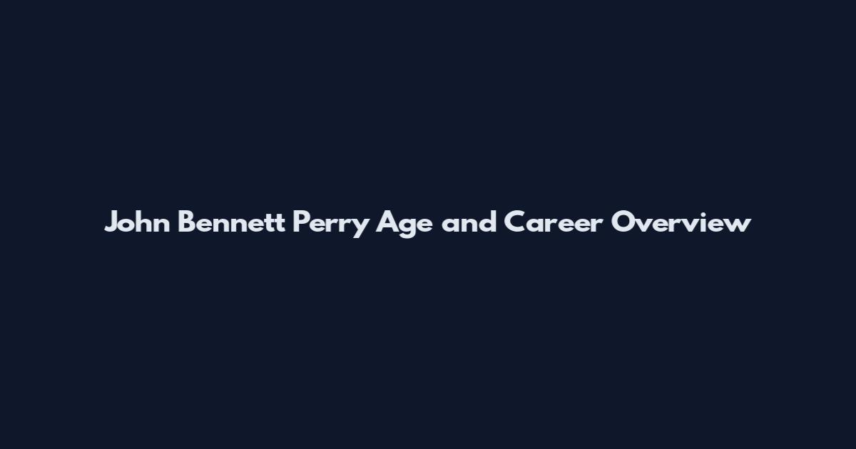 John Bennett Perry Age and Career Overview