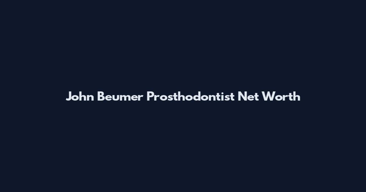 John Beumer Prosthodontist Net Worth