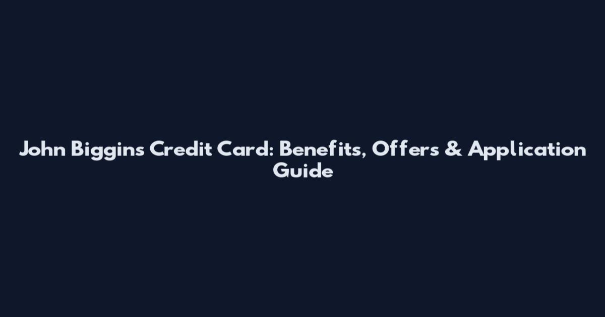 John Biggins Credit Card: Benefits, Offers & Application Guide