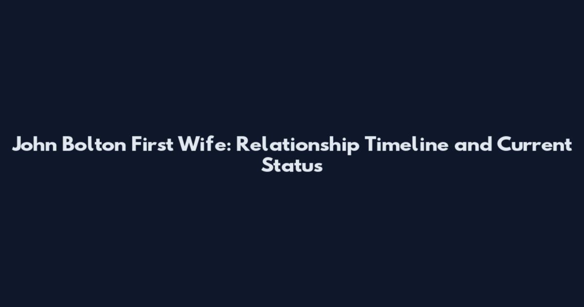 John Bolton First Wife: Relationship Timeline and Current Status