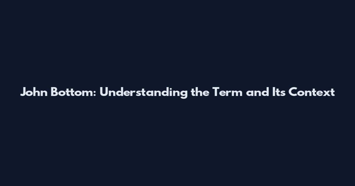 John Bottom: Understanding the Term and Its Context