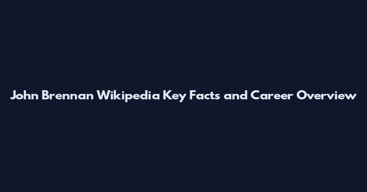 John Brennan Wikipedia Key Facts and Career Overview