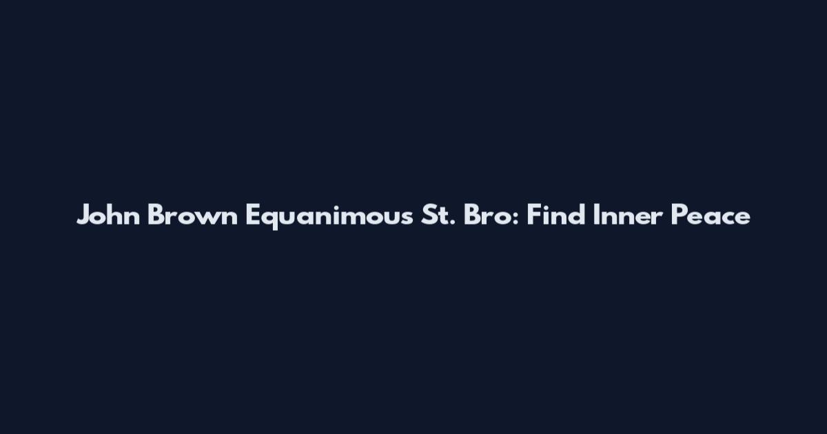John Brown Equanimous St. Bro: Find Inner Peace