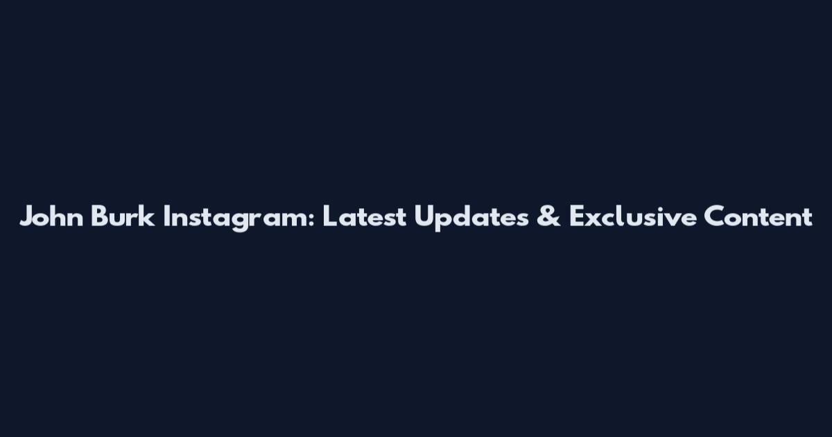 John Burk Instagram: Latest Updates & Exclusive Content