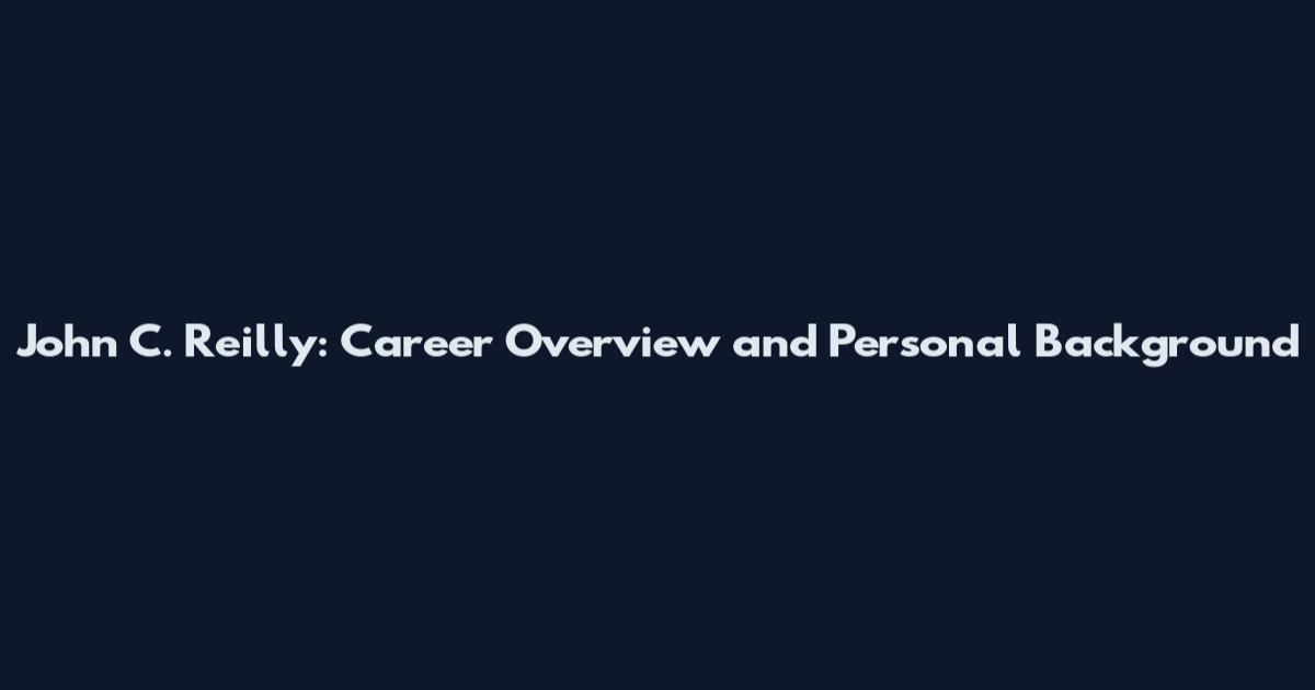John C. Reilly: Career Overview and Personal Background