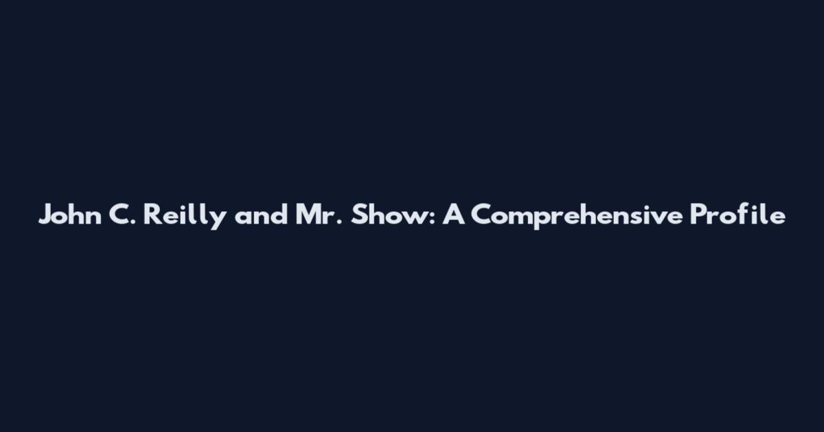 John C. Reilly and Mr. Show: A Comprehensive Profile
