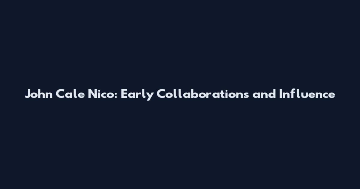 John Cale Nico: Early Collaborations and Influence