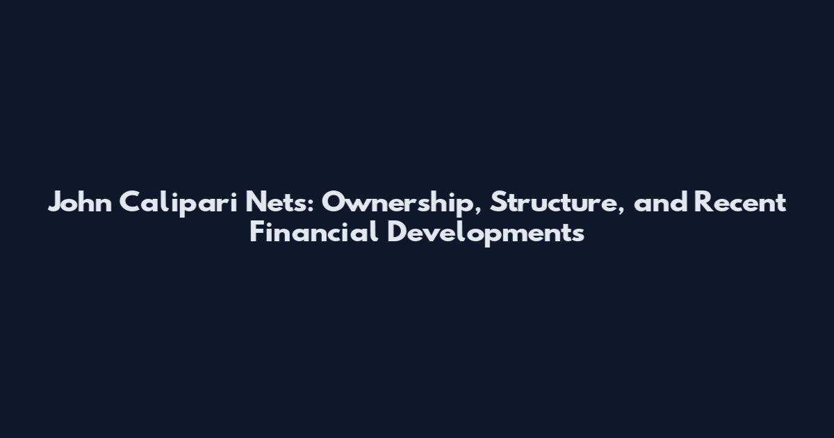 John Calipari Nets: Ownership, Structure, and Recent Financial Developments