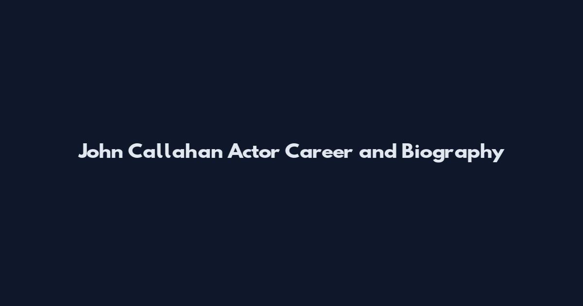 John Callahan Actor Career and Biography