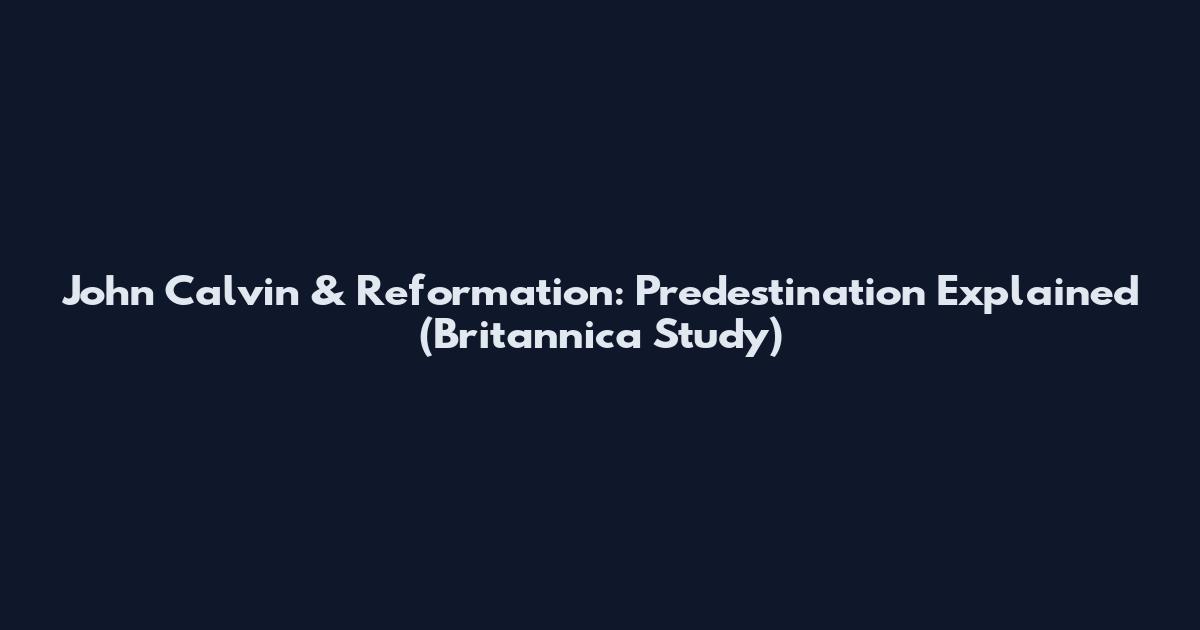 John Calvin & Reformation: Predestination Explained (Britannica Study)