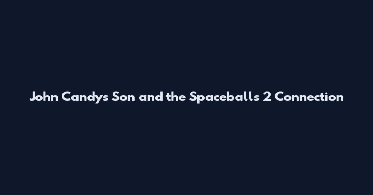 John Candy's Son and the Spaceballs 2 Connection