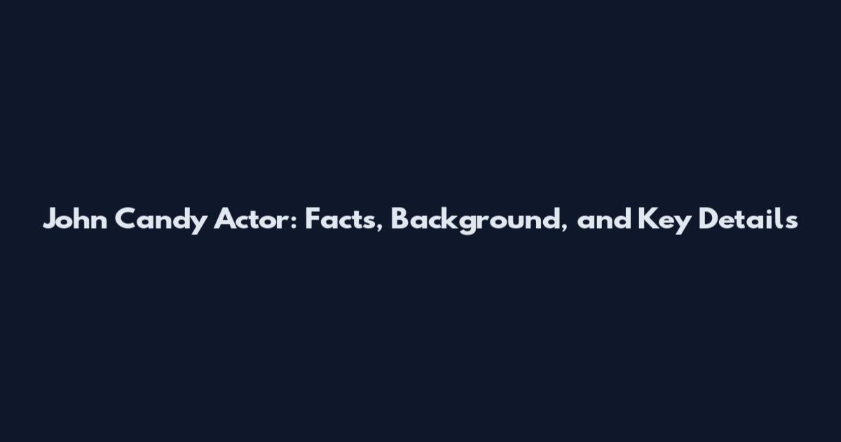 John Candy Actor: Facts, Background, and Key Details