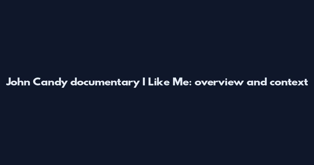 John Candy documentary I Like Me: overview and context