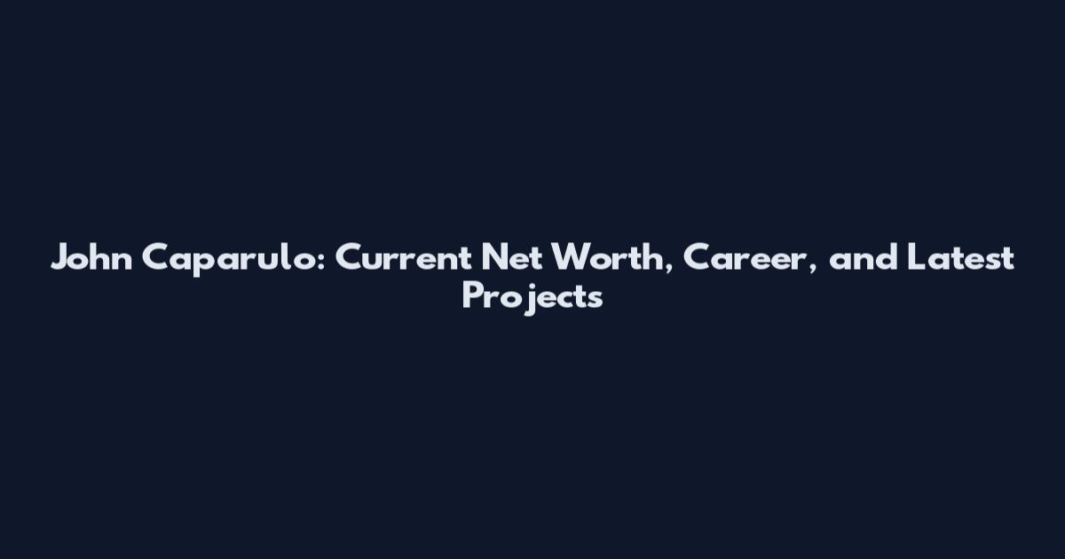 John Caparulo: Current Net Worth, Career, and Latest Projects