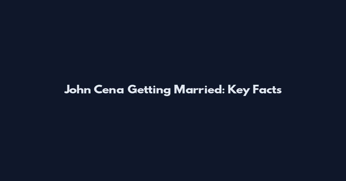 John Cena Getting Married: Key Facts