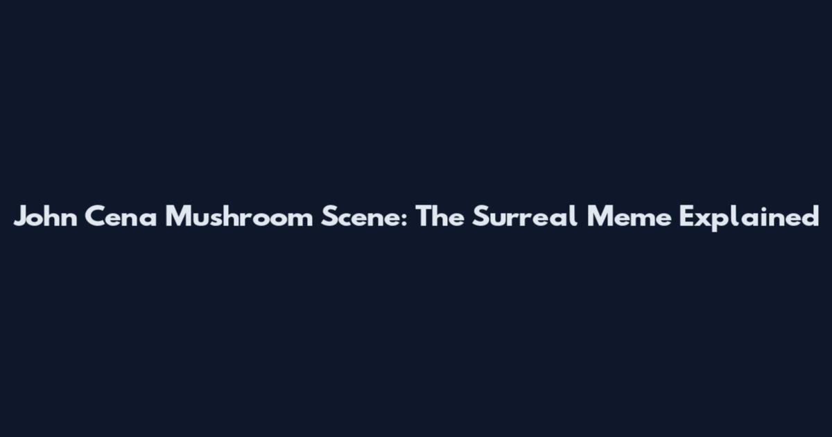 John Cena Mushroom Scene: The Surreal Meme Explained
