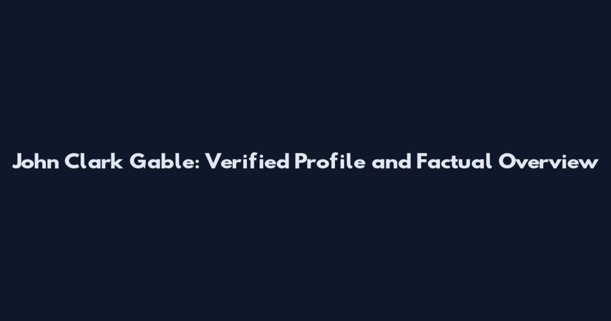 John Clark Gable: Verified Profile and Factual Overview