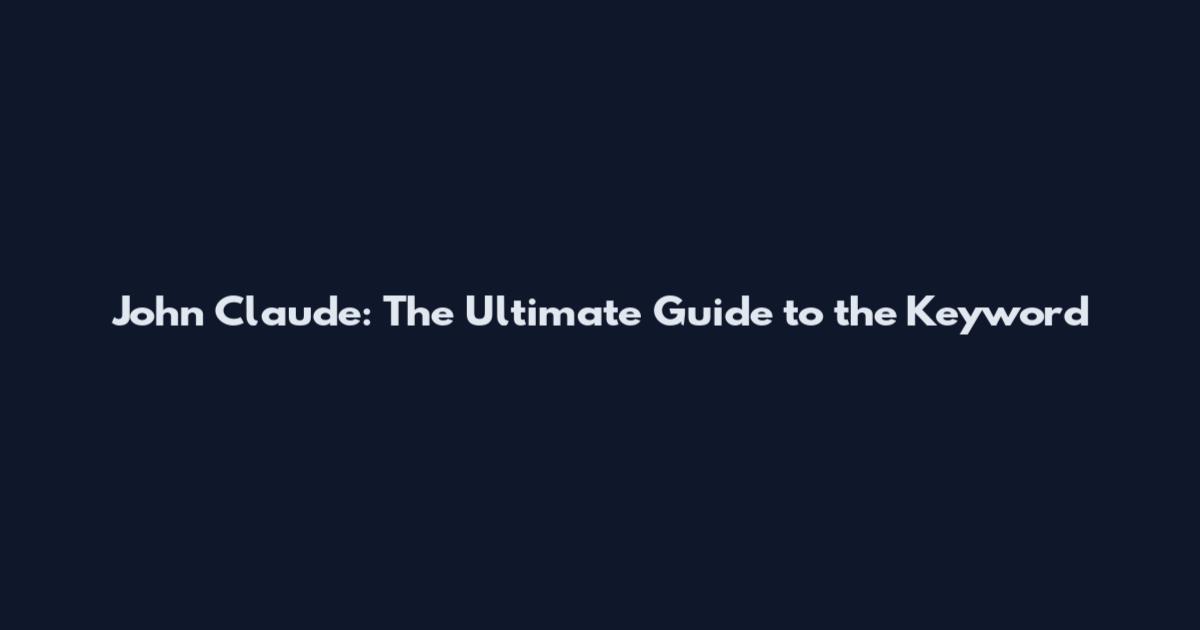 John Claude: The Ultimate Guide to the Keyword