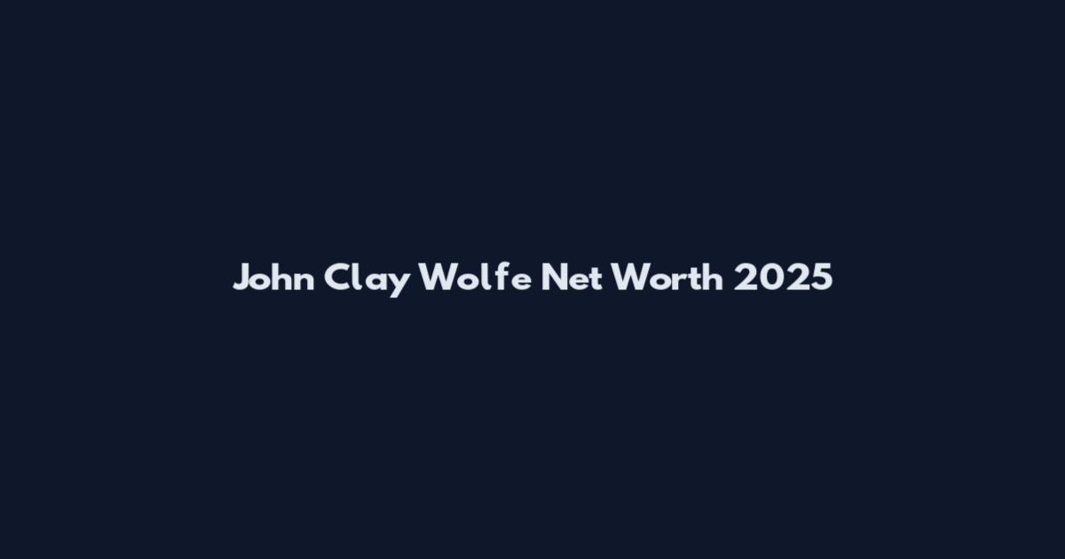 John Clay Wolfe Net Worth 2025