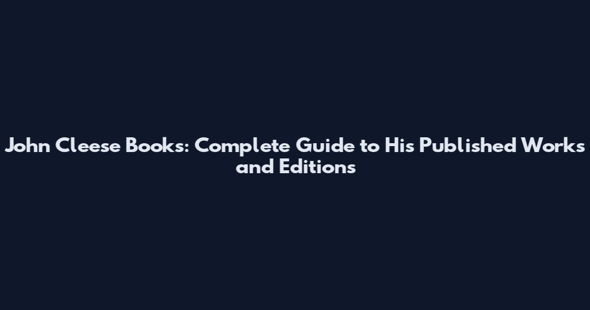 John Cleese Books: Complete Guide to His Published Works and Editions