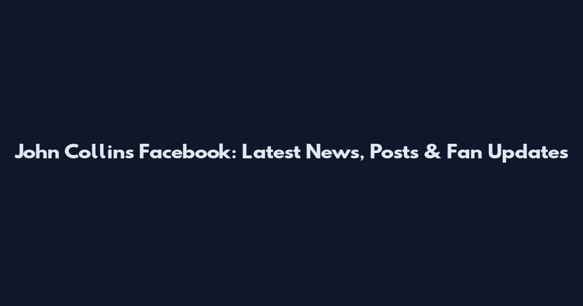 John Collins Facebook: Latest News, Posts & Fan Updates